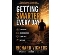 Getting Smarter Every Day: Practical Lessons in Leadership, Communication and Personal Growth