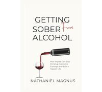 Getting Sober from Alcohol: How Anyone Can Stop Drinking, Overcome Cravings, and Build a Happier Life (Nathaniel's Personal Healing Guides & Workbooks)