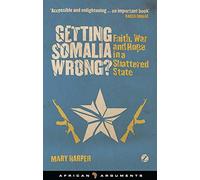 Getting Somalia Wrong?: Faith, War and Hope in a Shattered State (African Arguments)