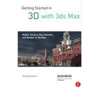 Getting Started in 3D with 3ds Max : Model, Texture, Rig, Animate, and Render in 3ds Max
