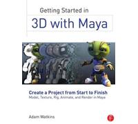 Getting Started in 3D with Maya : Create a Project from Start to Finish-Model, Texture, Rig, Animate, and Render in Maya