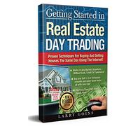 Getting Started in Real Estate Day Trading: Proven Techniques for Buying and Selling Houses The Same Day Using The Internet!