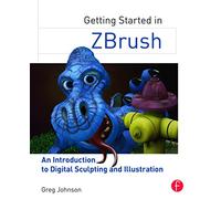 Getting Started in ZBrush: An Introduction to Digital Sculpting and Illustration