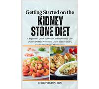 Getting Started on the Kidney Stone Diet: A Beginner's Quick Start Guide Kidney-Friendly Low Oxalate Diet for Prevention, Lower Sodium Levels, and Healthy Weight Maintenance