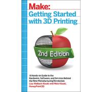 Getting Started with 3D Printing : A Hands-on Guide to the Hardware, Software, and Services That Make the 3D Printing Ecosystem