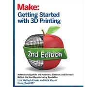 Getting Started with 3D Printing: A Hands-on Guide to the Hardware, Software, and Services That Make the 3D Printing Ecosystem (2nd Revised edition)