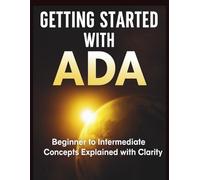 Getting Started with Ada: Beginner to Intermediate Concepts Explained with Clarity (Programming Language Fundamentals Made Easy for Beginners)