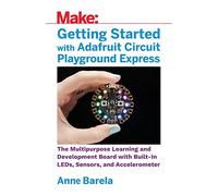 Getting Started with Adafruit Circuit Playground Express: The Multipurpose Learning and Development Board from Adafruit