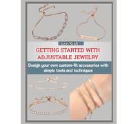 GETTING STARTED WITH ADJUSTABLE JEWELRY: Design your own custom-fit accessories with simple tools and techniques