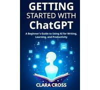 Getting Started with ChatGPT: A Beginner’s Guide to Using AI for Writing, Learning, and Productivity (AI Tools)