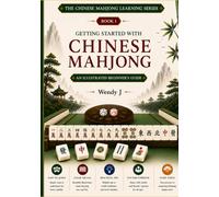 Getting Started with Chinese Mahjong: An Illustrated Beginner's Guide (Complete Rules of Chinese Mahjong)