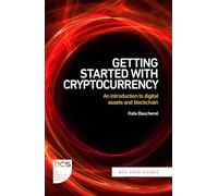 Getting Started with Cryptocurrency: An introduction to digital assets and blockchain: 2 (BCS User Guides)