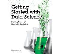 Getting Started with Data Science: Making Sense of Data with Analytics: Making Sense of Data with Analytics (IBM Press)