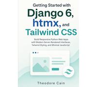Getting Started with Django 6, htmx, and Tailwind CSS: Build Responsive Python Web Apps with Modern Server-Rendered Interfaces, Tailwind Styling, and Minimal JavaScript