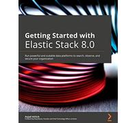 Getting Started with Elastic Stack 8.0 – Run scalable data platforms to search, observe & secure