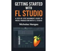 Getting Started with FL Studio: A Step-by-Step Beginner’s Guide to Music Production with FL Studio