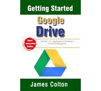 Getting Started with Google Drive: Upload, Sync & Share in Minutes: The Step - by - Step Beginner’s Roadmap to Cloud File Management