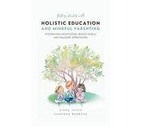 Getting Started With Holistic Education & Mindful Parenting: A Mindful Guide on How to Raise Great Humans