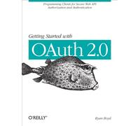 Getting Started with OAuth 2.0: Programming Clients for Secure Web API Authorization and Authentication