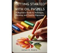 Getting Started with Oil Pastels: A Beginner’s Guide to Techniques, Blending, and Creative Expression