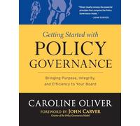 Getting Started With Policy Governance: Bringing Purpose, Integrity and Efficiency to Your Board's Work: 25 (J-B Carver Board Governance Series)