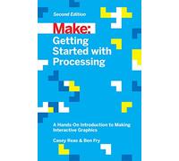 Getting Started with Processing, 2E: A Hands-On Introduction to Making Interactive Graphics (Make: Technology on Your Time)