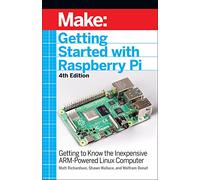 Getting Started with Raspberry Pi, 4e : Getting to Know the Inexpensive ARM-Powered Linux Computer