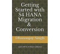 Getting Started with S4 HANA Migration & Conversion (Learn SAP in 24 Hours Collection)