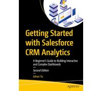 Getting Started with Salesforce CRM Analytics: A Beginner’s Guide to Building Interactive and Complex Dashboards