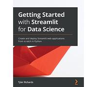 Getting Started with Streamlit for Data Science: Create and deploy Streamlit web applications from scratch in Python