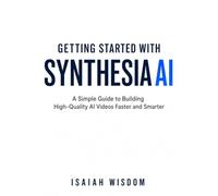 Getting Started with Synthesia AI: A Simple Guide to Building High-Quality AI Videos Faster and Smarter