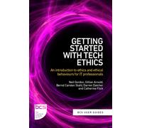 Getting Started with Tech Ethics : An introduction to ethics and ethical behaviours for IT professionals