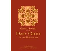 Getting Started with the Daily Office in the Household: A Prayer Guide for Individuals and Families (Prayer in the Household Series)