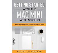 Getting Started With the Mac Mini (With M1 Chip): A Beginners Guide To the 2020 Mac Mini
