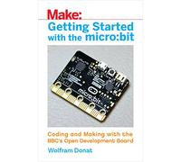 Getting Started with the micro:bit: Coding and Making with the BBC's Open Development Board (Make)