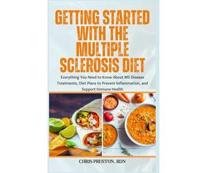 Getting Started With the Multiple Sclerosis Diet: Everything You Need to Know About MS Disease Treatments, Diet Plans to Prevent Inflammation, and Support Immune Health