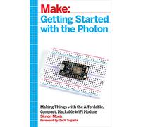 Getting Started with the Photon: Making Things with the Affordable, Compact, Hackable Wifi Module (Make: Technology on Your Time)