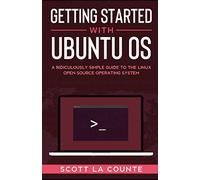 Getting Started With Ubuntu OS: A Ridiculously Simple Guide to the Linux Open Source Operating System