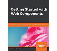Getting Started with Web Components: Build modular and reusable components using HTML, CSS and JavaScript