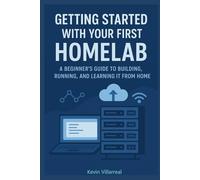 Getting Started With Your First Homelab: A Beginners Guide To Building, Running And Learning IT From Home