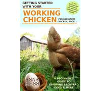 Getting Started With Your Working Chicken: A Beginner's Guide to Growing Backyard Eggs & Meat (Permaculture Chicken)