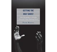 Getting the Holy Ghost: Urban Ethnography In A Brooklyn Pentecostal Tongue-Speaking Church