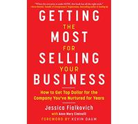 Getting the Most for Selling Your Business: How to Get Top Dollar for the Company You've Nurtured for Years