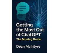 Getting the Most Out of ChatGPT: The Missing Guide