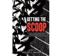 Getting The Scoop - A Manual for Reporters, Correspondents, and Students of Newspaper Writing