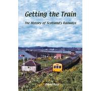 Getting the Train: The History of Scotland's Railways