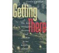 Getting There - The Epic Struggle Between road & Rail in the American Century: The Epic Struggle Between Road and Rail in the American Century (Chicago Lectures in Mathematics)