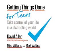 Getting Things Done for Teens : Take Control of Your Life in a Distracting World