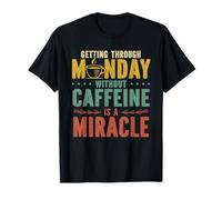 Getting Through Monday Without Caffeine is A Miracle T-Shirt
