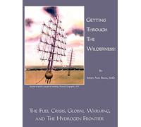 Getting Through The Wilderness:: The Fuel Crisis, Global Warming, and The Hydrogen Frontier